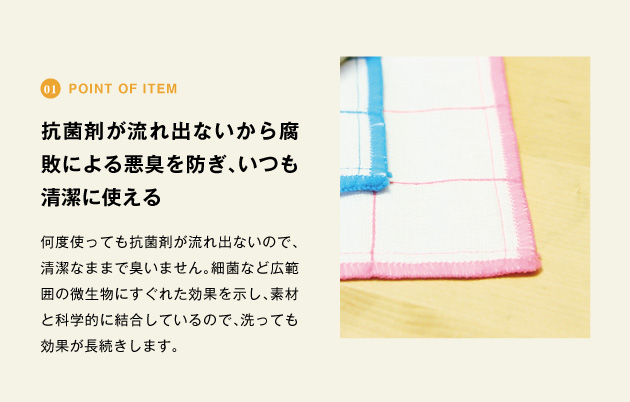 point of item 抗菌剤が流れ出ないから腐敗による悪臭を防ぎ、いつも清潔に使える